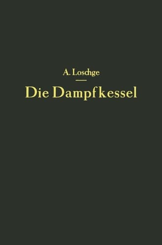 Die Dampfkessel: Lehr- und Handbuch für technische Hochschulen und höhere Maschinenbauschulen sowie für Ingenieure und Techniker (German Edition)