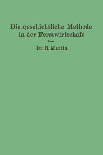 Die geschichtliche Methode in der Forstwirtschaft: mit besonderer Rücksicht auf Waldbau und Forsteinrichtung (German Edition)