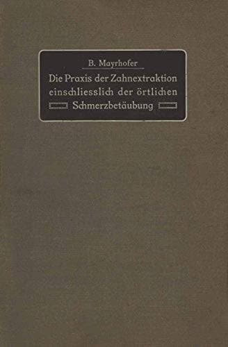 Die Praxis der Zahnextraktion einfchließlich der örtlichen Schmerzbetäubung: Kurzgefaßtes Lehrbuch für Ärzte, Zahnärzte und Studierende (German Edition)