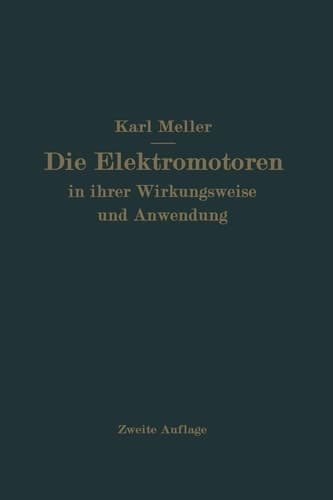 Die Elektromotren in ihrer Wirkungsweise und Anwendung Ein Hilfsbuch für die Auswahl und Durchbildung elektromotorischer Antriebe