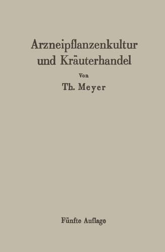 Arzneipflanzenkultur und Kräuterhandel Rationelle Züchtung, Behandlung und Verwertung der in Deutschland zu ziehenden Arznei- und Gewürzpflanzen