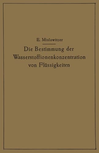 Die Bestimmung der Wasserstoffionenkonzentration von Flüssigkeiten: Ein Lehrbuch der Theorie und Praxis der Wasserstoffzahlmessungen in elementarer ... Biologen und Mediziner (German Edition)