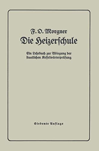 Die Heizerschule Vorträge über die Bedienung und die Einrichtung von Dampfkesselanlagen und Niederdruckkesseln