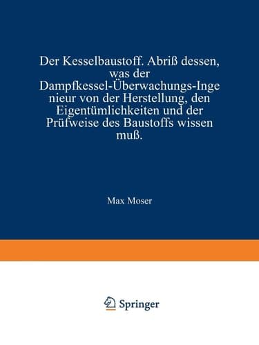 Der Kesselbaustoff: Abriß dessen, was der Dampfkessel-Überwachungs-Ingenieur von der Herstellung, den Eigentümlichkeiten und der Prüfweise des Baustoffs wissen muß (German Edition)
