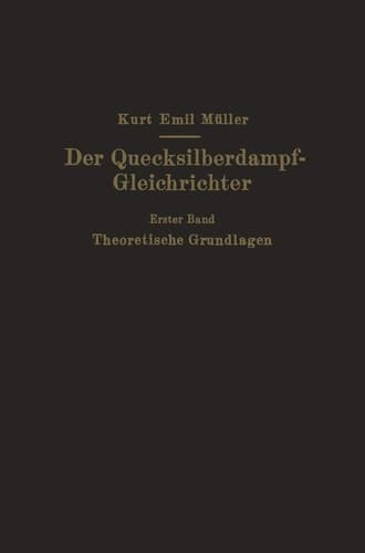 Der Quecksilberdampf-Gleichrichter Erster Band Theoretische Grundlagen