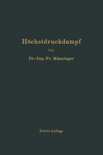 Höchstdruckdampf Eine Untersuchung über die wirtschaftlichen und technischen Aussichten der Erzeugung und Verwertung von Dampf sehr hoher Spannung in Großbetrieben