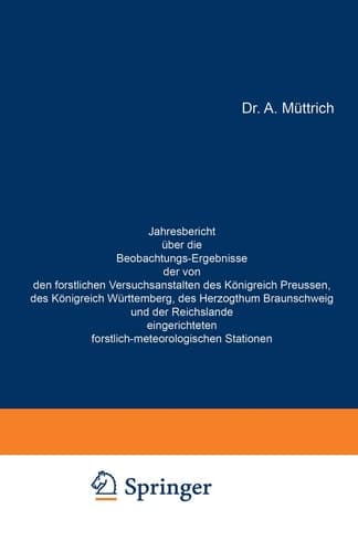 Jahresbericht über die Beobachtungs-Ergebnisse der von den forstlichen Versuchsanstalten des Königreich Preussen, des Königreich Württemberg, des Herzogthum Braunschweig und der Reichslande eingerichteten forstlich-meteorologischen Stationen Siebenter Jahrgang