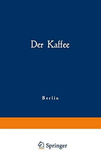 Der Kaffee Gemeinfaßliche Darstellung der Gewinnung, Verwertung und Beurteilung des Kaffees und seiner Ersatzstoffe