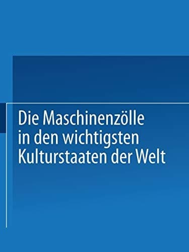 Die Maschinenzölle in den wichtigsten Kulturstaaten der Welt nach dem Stande vom 1. Januar 1908