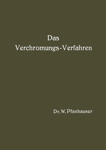 Das Verchromungs-Verfahren Zusammenfassende Darstellung des derzeitigen Standes der Verchromungstechnik mit Berücksichtigung aller Arbeits-Vorschriften