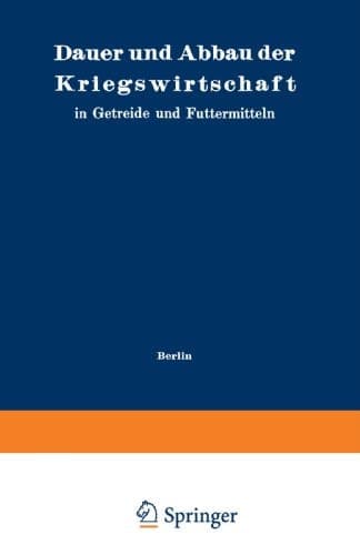 Dauer und Abbau der Kriegswirtschaft: in Getreide und Futtermitteln (German Edition)