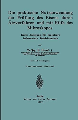 Die praktische Nutzanwendung der Prüfung des Eisens durch Ätzverfahren und mit Hilfe des Mikroskopes: Kurze Anleitung für Ingenieure insbesondere Betriebsbeamte (German Edition)