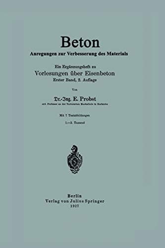 Beton Anregungen zur Verbesserung des Materials Ein Ergänzungsheft zu Vorlesungen über Eisenbeton Erster Band