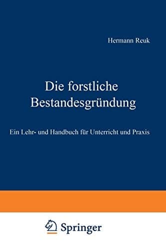 Die Forstliche Bestandesgründung: Ein Lehr- Und Handbuch Für Unterricht Und Praxis (German Edition)