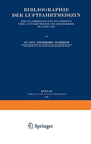 Bibliographie der Luftfahrtmedizin Eine Zusammenstellung von Arbeiten Über Luftfahrtmedizin und Grenzgebiete bis Ende 1936