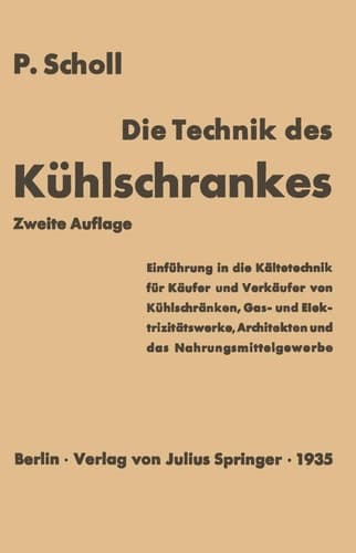 Die Technik des Kühlschrankes Einführung in die Kältetechnik für Käufer und Verkäufer von Kühlschränken, Gas- und Elektrizitätswerke, Architekten und das Nahrungsmittelgewerbe
