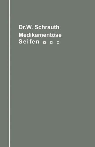 Die medikamentösen Seifen Ihre Herstellung und Bedeutung unter Berücksichtigung der zwischen Medikament und Seifengrundlage möglichen chemischen Wechselbeziehungen Ein Handbuch für Chemiker, Seifenfabrikanten, Apotheker und Ärzte