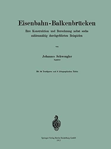 Eisenbahn-Balkenbrücken: Ihre Konstruktion und Berechnung nebst sechs zahlenmäfsig durchgeführten Beispielen (German Edition)
