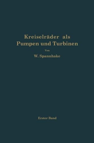 Kreiselräder als Pumpen und Turbinen Erster Band Grundlagen und Grundzüge