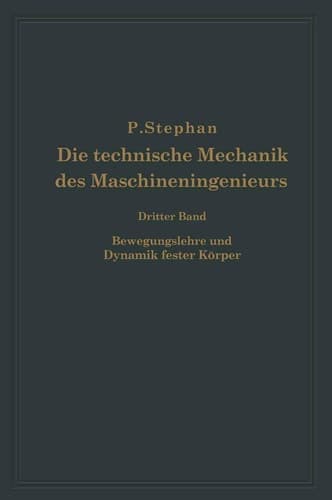 Die technische Mechanik des Maschineningenieurs mit besonderer Berücksichtigung der Anwendungen Dritter Band Bewegungslehre und Dynamik fester Körper