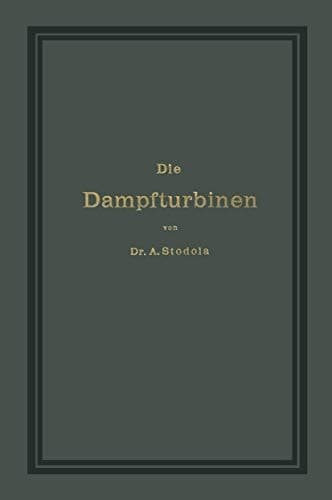 Die Dampfturbinen mit einem Anhange über die Aussichten der Wärmekraftmaschinen und über die Gasturbine (German Edition)