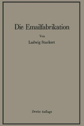 Die Emailfabrikation Ein Lehr- und Handbuch für die Emailindustrie
