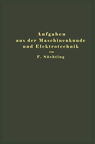Aufgaben aus der Maschinenkunde und Elektrotechnik: Eine Sammlung für Nichtspezialisten nebst ausführlichen Lösungen (German Edition)