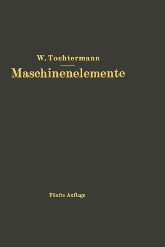 Maschinenelemente Leitfaden zur Berechnung und Konstruktion für Maschinenbauschulen und für die Praxis mittlerer Techniker
