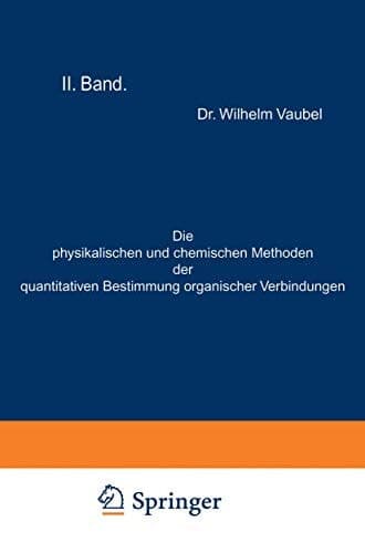 Die physikalischen und chemischen Methoden der quantitativen Bestimmung organischer Verbindungen II. Band. Die chemischen Methoden