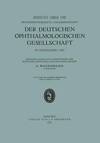 Bericht über die Sechsundvierzigste Zusammenkunft der Deutschen Ophthalmologischen Gesellschaft in Heidelberg 1927