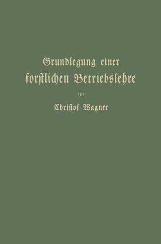 Grundlegung einer forstlichen Betriebslehre: Ein Lehrbuch für Theorie wie Praxis (German Edition)