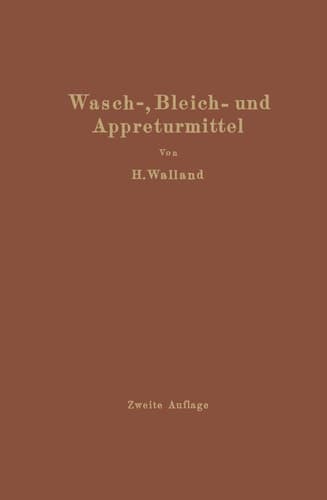 Kenntnis der Wasch-, Bleich- und Appreturmittel Ein Lehr- und Hilfsbuch für technische Lehranstalten und die Praxis