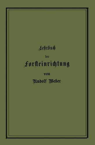 Lehrbuch der Forsteinrichtung mit besonderer Berücksichtigung der Zuwachsgesetze der Waldbäume (German Edition)