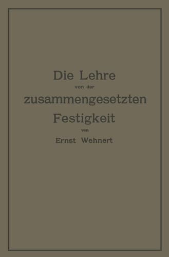 Die Lehre von der zusammengesetzten Festigkeit nebst Aufgaben aus dem Gebiete des Maschinenbaues und der Baukonstruktion: Ein Lehrbuch für ... und für die Praxis (German Edition)