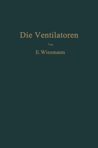 Die Ventilatoren: Berechnung, Entwurf und Anwendung (German Edition)