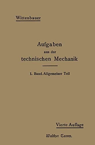 Aufgaben aus der Technischen Mechanik I. Band Allgemeiner Teil 843 Aufgaben nebst Lösungen