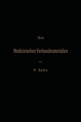 Die Medicinischen Verbandmaterialien mit besonderer Berücksichtigung ihrer Gewinnung, Fabrikation, Untersuchung und Werthbestimmung sowie ihrer Aufbewahrung und Verpackung