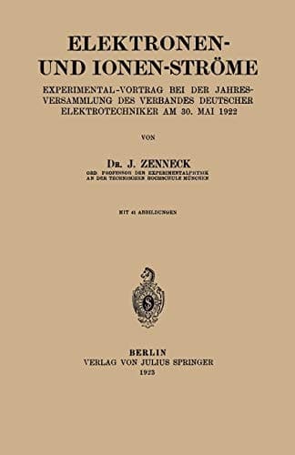 Elektronen- und Ionen-Ströme: Experimental-Vortrag bei der Jahresversammlung des Verbandes Deutscher Elektrotechniker Am 30. Mai 1922 (German Edition)