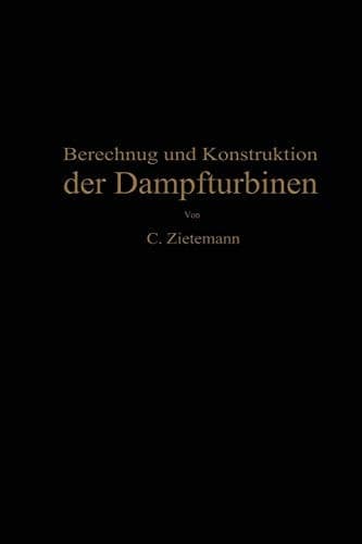 Berechnung und Konstruktion der Dampfturbinen Für das Studium und die Praxis