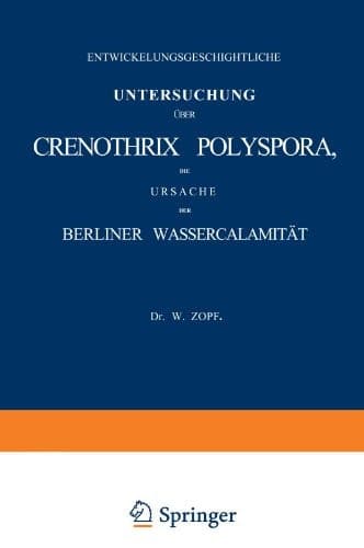 Entwickelungsgeschightliche Untersuchung über Crenothrix Polyspora, Die Ursache der Berliner Wassercalamität (German Edition)
