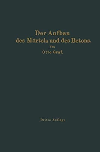 Der Aufbau des Mörtels und des Betons Untersuchungen über die zweckmäßige Zusammensetzung der Mörtel und des Betons. Hilfsmittel zur Vorausbestimmung der Festigkeitseigenschaften des Betons auf der Baustelle. Versuchsergebnisse und Erfahrungen aus der Materialprüfungsanstalt an der Technischen Hochschule Stuttgart