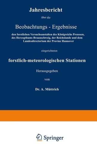 Jahresbericht über die Beobachtungs-Ergebnisse den forstlichen Versuchsanstalten des Königreichs Preussen, des Herzogthums Braunschweig, der Reichslande und dem Landesdirectorium der Provinz Hannover eingerichteten forstlich-meteorologischen Stationen