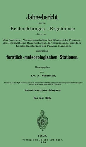 Jahresbericht über die Beobachtungs-Ergebnisse den forstlichen Versuchsanstalten des Königreichs Preussen, des Herzogthums Braunschweig, der Reichslande und dem Landesdirectorium der Provinz Hannover eingerichteten forstlich-meteorologischen Stationen