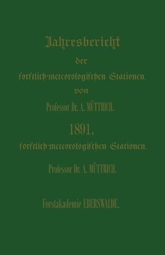 Jahresbericht über die Beobachtungs-Ergebnisse den forstlichen Versuchsanstalten des Königreichs Preussen, des Herzogthums Braunschweig, der thüringischen Staaten, der Reichslande und dem Landesdirectorium der Provinz Hannover eingerichteten forstlich — meteorologischen Stationen