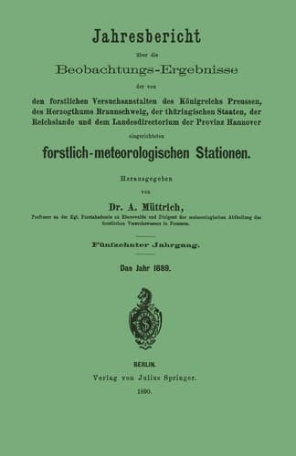 Jahresbericht über die Beobachtungs-Ergebnisse den forstlichen Versuchsanstalten des Königreichs Preussen, des Herzogthums Braunschweig, der thüringischen Staaten, der Reichslande und dem Landesdirectorium der Provinz Hannover eingerichteten forstlich — meteorologischen Stationen