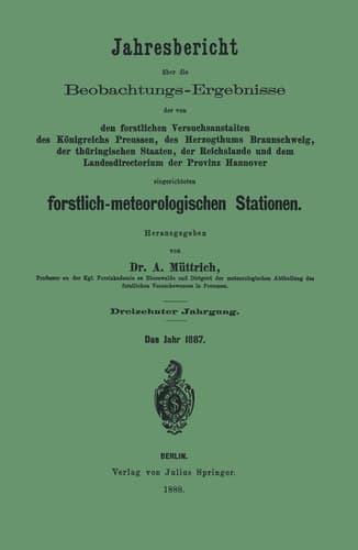 Jahresbericht über die Beobachtungs-Ergebnisse der von den forstlichen Versuchsanstalten des Königreichs Preussen, des Herzogthums Braunschweig, der thüringischen Staaten, der Reichslande and dem Landesdirectorium der Provinz Hannover eingerichteten forstlich-meteorologischen Stationen