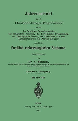 Jahresbericht über die Beobachtungs-Ergebnisse den forstlichen Versuchsanstalten des Königreichs Preussen, des Herzogthums Braunschweig, der thüringischen Staaten, der Reichslande und dem Landesdirectorium der Provinz Hannover eingerichteten forstlich-meteorologischen Stationen