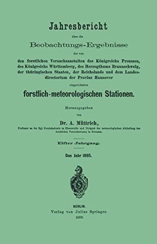 Jahresbericht über die Beobachtungs-Ergebnisse den forstlichen Versuchsanstalten des Königreichs Preussen, des Königreichs Württemberg, des Herzogthums Braunschweig, der thüringischen Staaten, der Reichslande und dem Landesdirectorium der Provinz Hannover eingerichteten forstlich-meteorologischen Stationen
