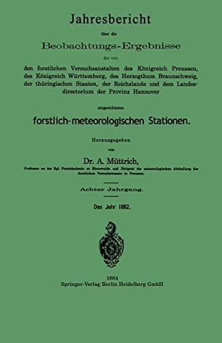 Jahresbericht über die Beobachtungs-Ergebnisse der von den forstlichen Versuchsanstalten des Königreich Preussen, des Königreich Württemberg, des Herzogthum Braunschweig, der thüringischen Staaten, der Reichslande und dem Landes-directorium der Provinz Hannover eingerichteten forstlich-meteorologischen Stationen. Achter Jahrgang