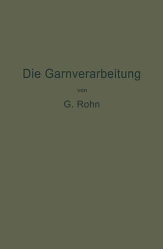 Die Garnverarbeitung Die Fadenverbindungen, ihre Entwickelung und Herstellung für die Erzeugung der textilen Waren
